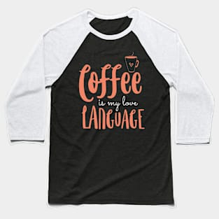 Coffee Is My Love Language Baseball T-Shirt